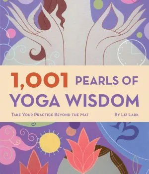 1,001 Pearls of Yoga Wisdom: Take Your Practice Beyond the Mat Paperback  Illustrated, April 30, 2008